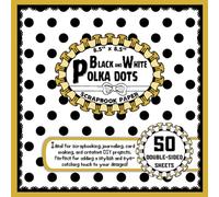 Black and White Polka Dots Scrapbook Paper: 50 Double-Sided Craft Paper Sheets, Dot Pattern for Decoupage, Origami, Card Making, Wrapping, and More | 8.5" x 8.5"