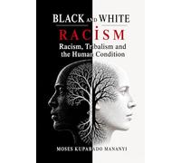 BLACK AND WHITE RACISM: Racism, Tribalism and the Human Condition