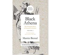 Black Athena Volume 1: The Afroasiatic Roots of Classical Civilization Volume I: the Fabrication of Ancient Greece 1785-1985