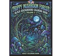 Black Background Coloring Book Volume 2: Trippy Mushroom Forest: 50 Trippy Woodland Scenes Depicted in White on Black Background | Moonlight, Mushrooms, Botanicals & More