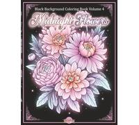 Black Background Coloring Book Volume 4: Midnight Flowers: 40 Floral Illustrations Depicted in White on Black Background, With Greyscale | Dahlias, Peonies, Roses & More
