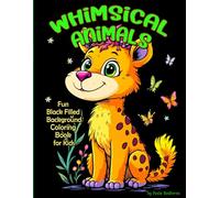 Black Background Coloring Book Whimsical Animals: Blacked out sections coloring pages for kids ages 8-12