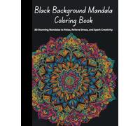 Black Background Mandala Coloring Book: 50 Stunning Mandalas to Relax, Relieve Stress, and Spark Creativity | Black Background Designs for Vibrant Coloring