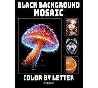 Black Background Mosaic Color by Letter: 50 Bold and Beautiful Designs Featuring Animals, Nature, Fantasy, Food, and Spooky Scenes
