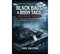 Black Bags & Body Tags - Death Was My Teacher: Graveyards Are Full of People Who Thought They Had More Time