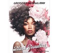 Black Beauties Grayscale Coloring Book: A Stunning Grayscale Coloring Book Featuring 40 Beautiful Floral Black Women in Empowering, Artistic Portraits ... Scenes (Cozy Grayscale Coloring Series)