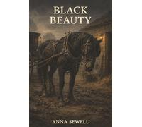 Black Beauty: A Horse Passed from Hand to Hand, Broken by Cruelty, and Restored by Kindness