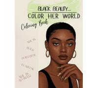 Black Beauty... Color Her World: An Inspiring Adult Coloring Book Celebrating Strong Black Women in Everyday Life - 82 Single-Sided Pages for Relaxation, Creativity & Empowerment