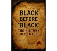 Black Before ‘Black’: The History They Erased: What School, Religion, and the System Hid About Black Greatness)