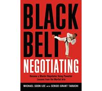 Black Belt Negotiating: Become a Master Negotiator Using Powerful Lessons from the Martial Arts