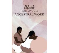 Black Birth Work is Ancestral Work: Lined Reflection Journal for Doulas, Midwives, and Birth Coaches Rooted in Reproductive Justice