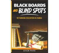 BLACK BOARDS AND BLIND SPOTS: RETHINKING EDUCATION IN ZAMBIA