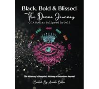 Black, Bold & Blissed: The Divine Journey Of A Godis; Eclipsed in Gold.: The Visionary’s Blueprint. Alchemy of Intentions Journal