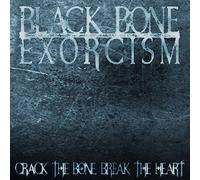 Black Bone Exorcism - Crack The Bone, Break The Heart