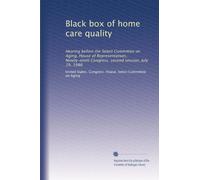 Black box of home care quality: Hearing before the Select Committee on Aging, House of Representatives, Ninety-ninth Congress, second session, July 29, 1986