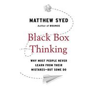 Black Box Thinking: Why Most People Never Learn from Their Mistakes--But Some Do