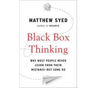 Black Box Thinking: Why Most People Never Learn from Their Mistakes - But Some Do