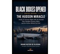 Black Boxes Opened: Special Edition - The Hudson Miracle: Inside US Airways Flight 1549, the Seconds That Changed Aviation Safety, and the Science Behind Survival