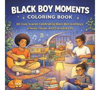 Black Boy Moments Coloring Book: 30 Cozy Scenes Celebrating Black Men And Boys In Music, Home, And Everyday Life