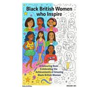 Black British Women Who Inspire: A Colouring Book Celebrating the Achievements of Amazing Black British Women (Inspiring women)