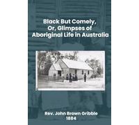 Black But Comely: Or, Glimpses of Aboriginal Life in Australia
