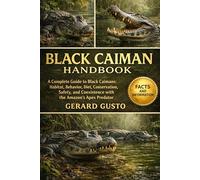 BLACK CAIMAN HANDBOOK: A Complete Guide to Black Caimans - Habitat, Behavior, Diet, Conservation, Safety, and Coexistence with the Amazon’s Apex Predator
