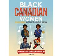 Black Canadian Women: 26 Bold Women Who Shaped Canadian History (Canadian History for Kids)