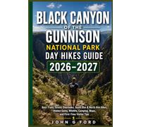 Black Canyon of the Gunnison National Park Day Hikes Guide 2026-2027: Best Trails, Scenic Overlooks, South Rim & North Rim Hikes, Hidden Gems, Wildlife, Camping, Maps, and First-Time Visitor Tips