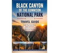 Black Canyon Of The Gunnison National Park Travel Guide: Insider Tips, Scenic Drives, Hidden Viewpoints, Perfect Itineraries & Stress-Free Planning