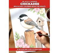Black-capped Chickadee Coloring Book for Adults and Seniors: A Bold and Easy Bird Coloring Book with 50 Simple Large-Print Designs and a Fascinating Fact on Every Page