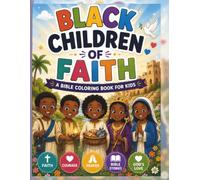 Black Children of Faith: A Bible Coloring Book for Kids Featuring Bible Stories, Christian Lessons, Prayers, and Positive Affirmations