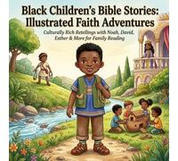 Black Children's Bible Stories: Illustrated Faith Adventures: Culturally Rich Retellings with Noah, David, Esther & More for Family Reading