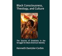 Black Consciousness, Theology, and Culture: The Sources of Greatness in the Struggle for Black American Identity
