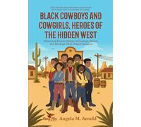 Black Cowboys and Cowgirls: Heroes of the Hidden West: Historical Fiction Stories of Courage, Honor, and Heritage That Shaped America