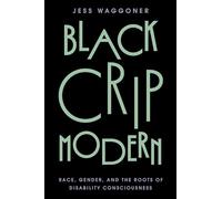 Black Crip Modern: Race, Gender, and the Roots of Disability Consciousness: 8