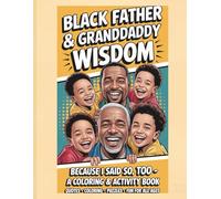 Black Daddy & Granddaddy Wisdom: Life Lessons from the Men Who Raised Us