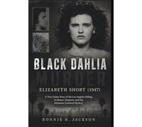 BLACK DAHLIA MURDER ELIZABETH SHORT (1947): A True Crime Story of the Los Angeles Killing, Evidence, Suspects, and the Infamous Unsolved Mystery (Truth Behind the Crime)