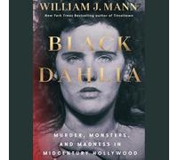 Black Dahlia: Murder, Monsters, and Madness in Midcentury America