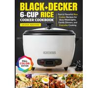 BLACK+DECKER 6-Cup Rice Cooker Cookbook: Fast & Flavorful Rice Cooker Recipes for Busy Weeknights, Family Dinners, and Everyday Cooking