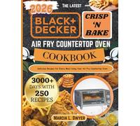 BLACK+DECKER crisp ‘n bake air fry countertop oven cookbook: Delicious Recipes for Every Meal Using Your Air Fry Countertop Oven