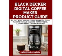BLACK DECKER DIGITAL COFFEE MAKER PRODUCT GUIDE: An Easy Start Manual to Brewing with Clear Machine Details, Daily Use Instructions, Cleaning Steps, and Quick Recipes