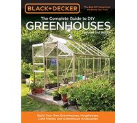 Black & Decker The Complete Guide to DIY Greenhouses, Updated 2nd Edition: Build Your Own Greenhouses, Hoophouses, Cold Frames & Greenhouse Accessories