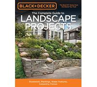 Black & Decker The Complete Guide to Landscape Projects, 2nd Edition: Stonework, Plantings, Water Features, Carpentry, Fences (Black & Decker Complete Guide)