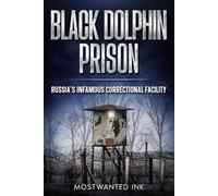 Black Dolphin: Russia’s Infamous Correctional Facility - The True Story of Life, Isolation, and Control Behind the Iron Gates (Notorious Prisons)