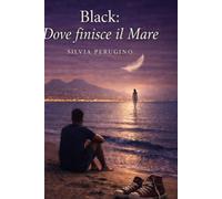 Black: dove finisce il mare: Guida turistica agli itinerari del cuore, tra sapori e tradizioni... e in mezzo a tutto, tu!