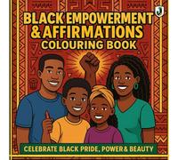 Black Empowerment & Affirmation Colouring Book: Inspiring and Uplifting Pages That Celebrate Black Pride, Power, Beauty & Strength