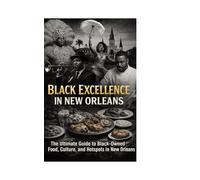 Black Excellence: New Orleans Tourist Guide: A Cultural Guide to Black History, Food, Music, and Legacy