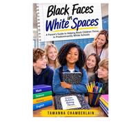 Black Faces in White Spaces: A Parent's Guide to Helping Black Children Thrive in Predominantly White Schools