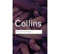 Black Feminist Thought: Knowledge, Consciousness, and the Politics of Empowerment (Routledge Classics)