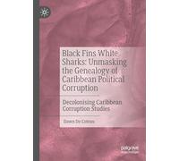 Black Fins White Sharks: Unmasking the Genealogy of Caribbean Political Corruption: Decolonising Caribbean Corruption Studies